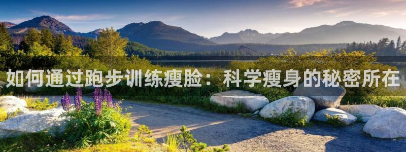 球速体育：如何通过跑步训练瘦脸：科学瘦身的秘密所在