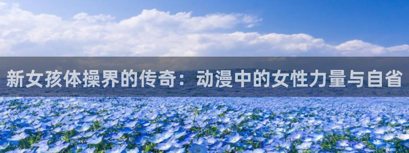 球速体育：新女孩体操界的传奇：动漫中的女性力量与自省